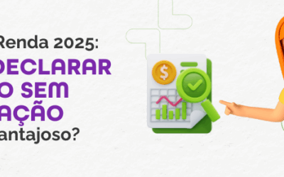 Imposto de Renda 2025: Por que Declarar Mesmo sem Obrigação Pode Ser Vantajoso?