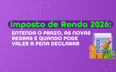 Imposto de Renda 2026: entenda o prazo, as novas regras e quando pode valer a pena declarar