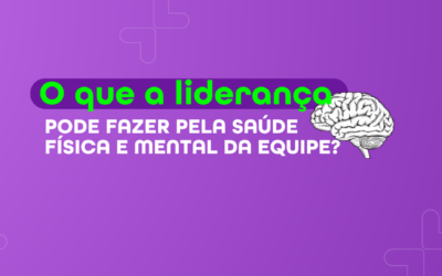 O que a liderança pode fazer pela saúde física e mental da equipe?